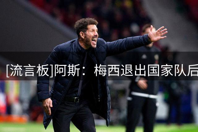 [流言板]阿斯：梅西退出国家队后斯卡洛尼成核心，足协盼与他续约